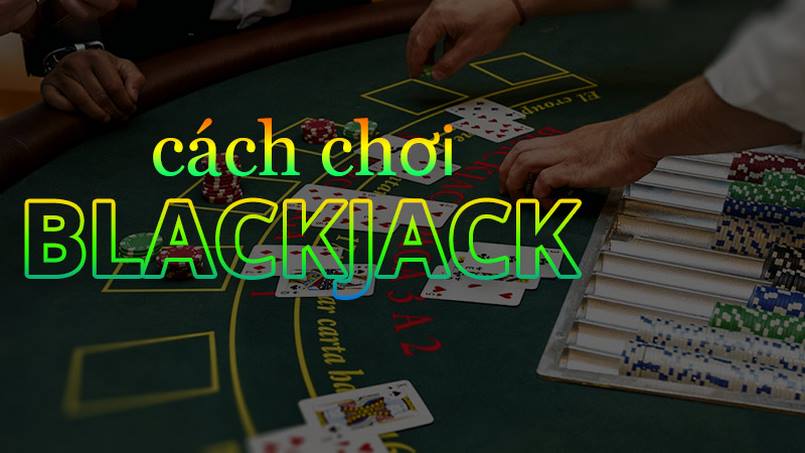 Cách chơi blackjack cơ bản